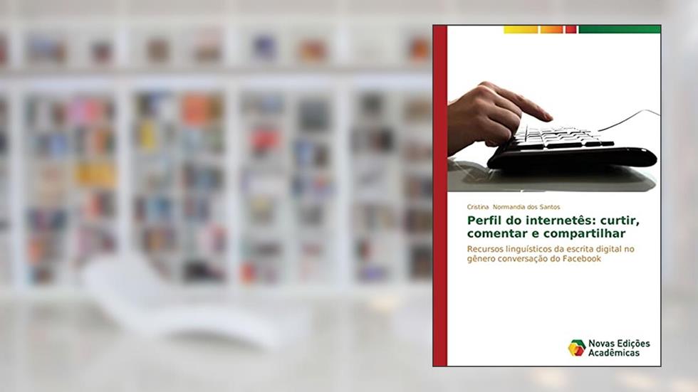 Perfil do internetês: curtir, comentar e compartilhar, do autor Normandia dos Santos Cristina