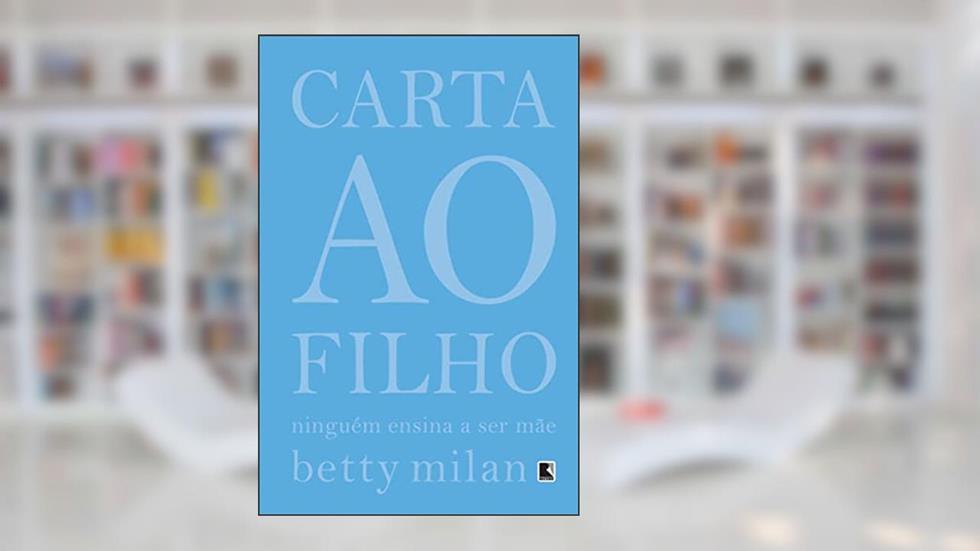 Carta ao filho: Ninguém ensina a ser mãe: Ninguém ensina a ser mãe, do autor Betty Milan