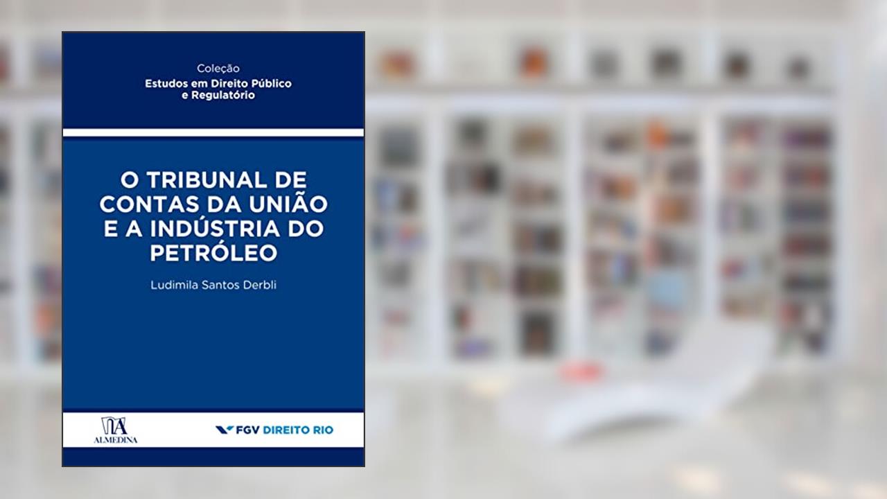 O Tribunal de Contas da União e a Indústria do Petróleo, do autor Ludimila Santos Derbli