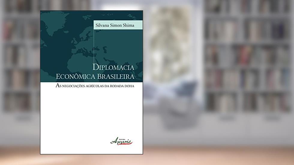 Diplomacia Econômica Brasileira: as Negociações Agrícolas da Rodada Doha, do autor SILVANA ALINE SOARES SIMON SHIMA
