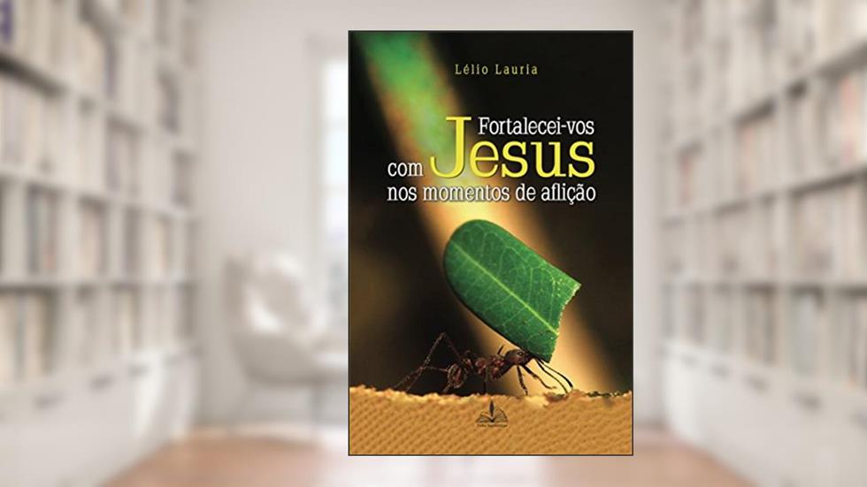 Fortalecei-vos com Jesus nos momentos de aflição, do autor Lelio Lauria