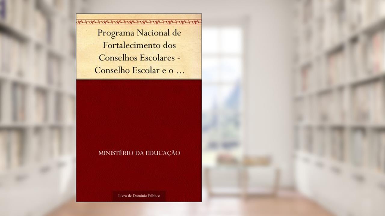 Programa Nacional de Fortalecimento dos Conselhos Escolares - Conselho Escolar e o aproveitamento significativo do tempo pedagógico, do autor Ministério da Educação