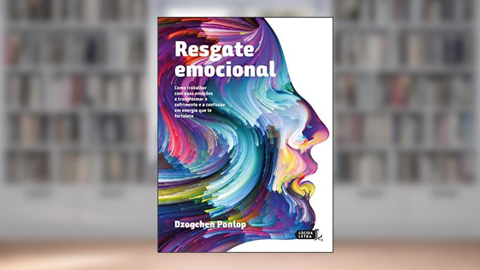 Resgate emocional: Como trabalhar com suas emoções e transformar o sofrimento e a confusão em energia que te fortalece, do autor Dzogchen Ponlop
