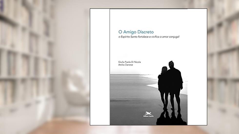 O Amigo Discreto. O Espírito Santo Fortalece e Vivifica o Amor Conjugal. A Família com Cristo, do autor Giulia Paola Di Nicola