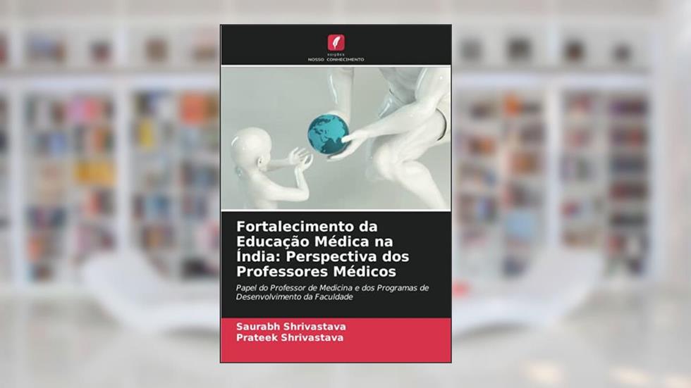 Fortalecimento da Educação Médica na Índia: Perspectiva dos Professores Médicos, do autor Saurabh Shrivastava; Prateek Shrivastava