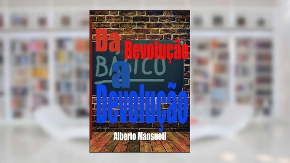 Da Revolucao a Devolucao, do autor Alberto Mansueti