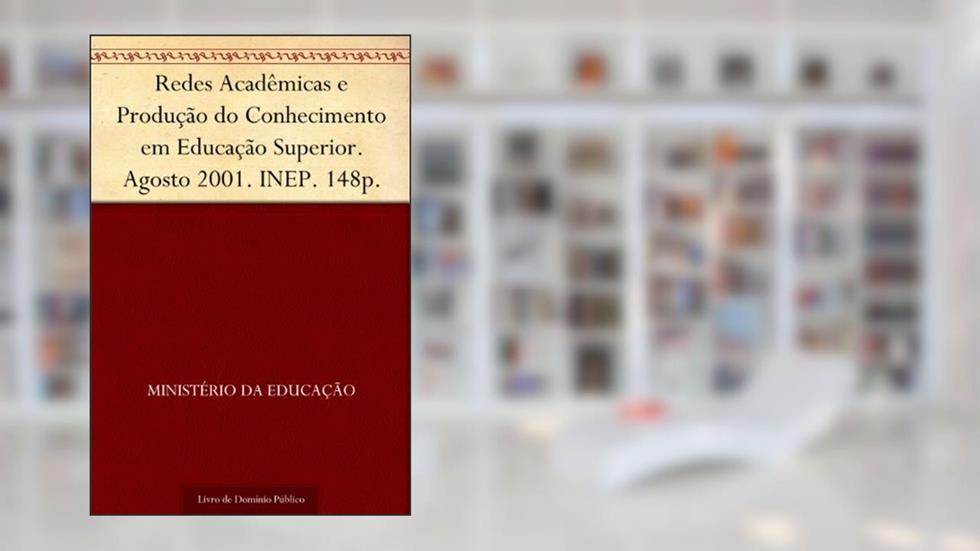 Redes Acadêmicas e Produção do Conhecimento em Educação Superior. Agosto 2001. INEP. 148p., do autor Ministério da Educação
