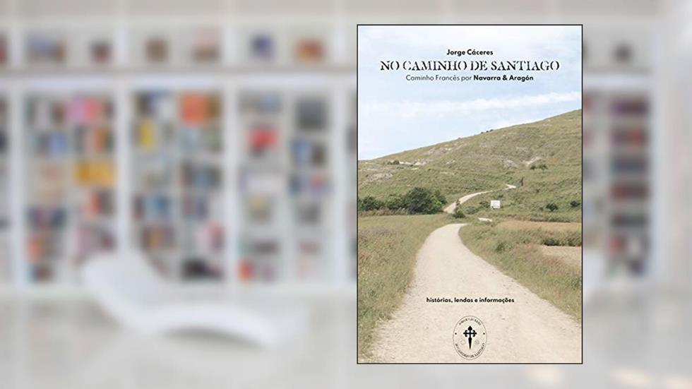 No Caminho de Santiago : Caminho de Santiago por Navarra e Aragón - histórias, lendas, informações, do autor Jorge Adelqui Cáceres Fernandez