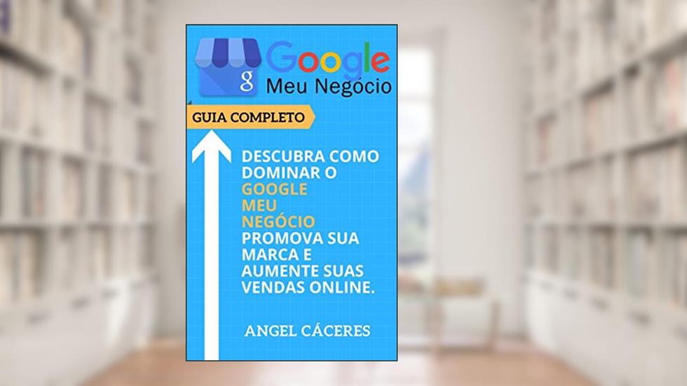Google Meu Negócio - Guia Completo: Descubra como dominar o Google Meu Negócio, promova sua marca e aumente suas vendas online., do autor Angel Cáceres