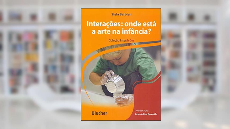 Interações: Onde Está a Arte na Infância?, do autor Stela Barbieri