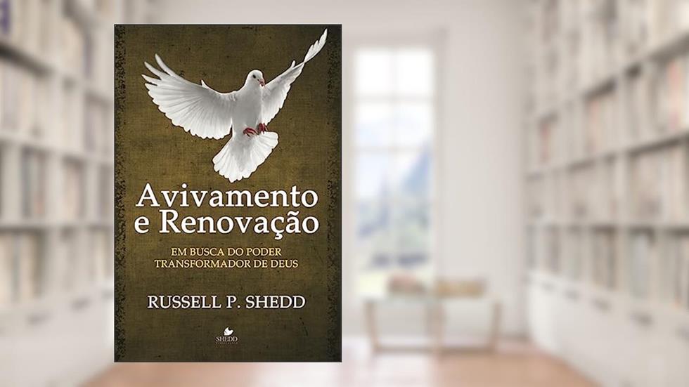 Avivamento e Renovação: em Busca do Poder Transformador de Deus, do autor Russell P. Shedd