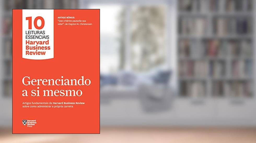 Gerenciando a si mesmo: Artigos fundamentais da Harvard Business Review sobre como administrar a própria carreira (10 leituras essenciais - HBR), do autor Harvard Business Review