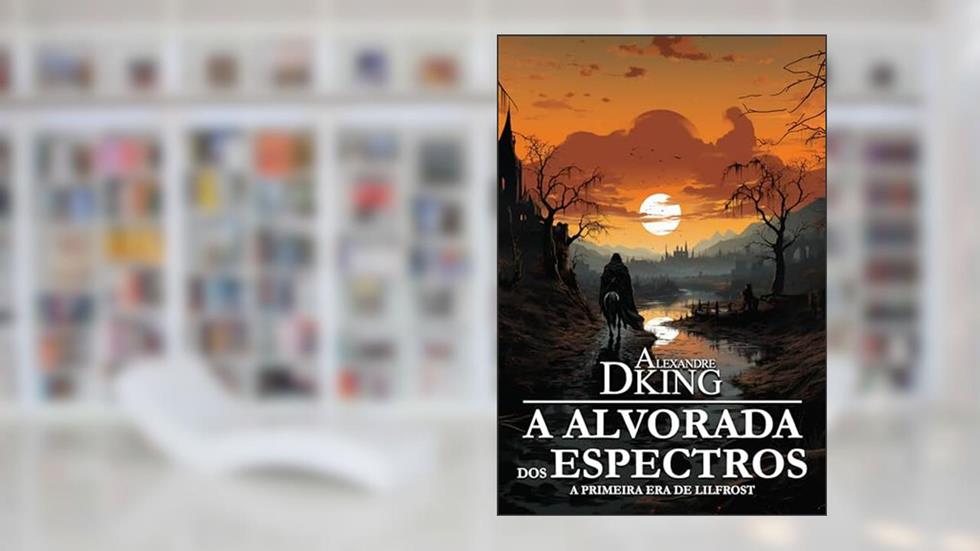 A Alvorada Dos Espectros: A Primeira Era de Lilfrost, do autor Alexandre Dking