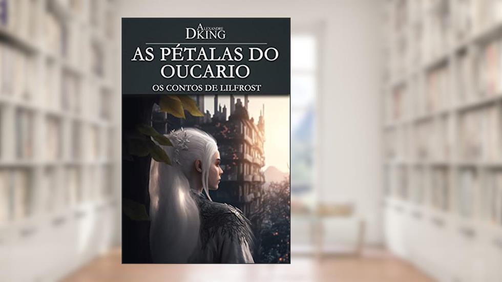 As Pétalas do Oucario: Os Contos de Lilfrost, do autor Alexandre Dking