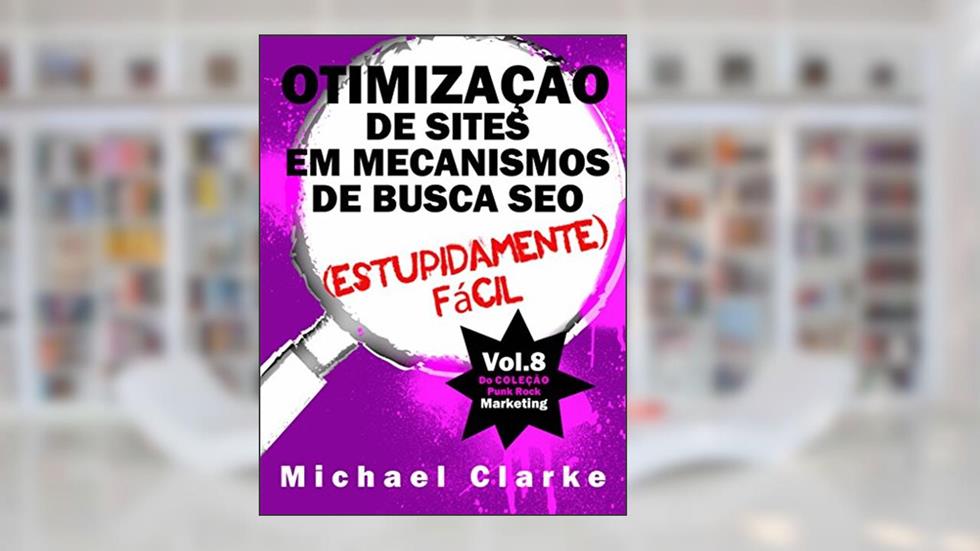 Otimização de Sites em Mecanismos de Busca SEO (Estupidamente) Fácil, do autor Michael Clarke