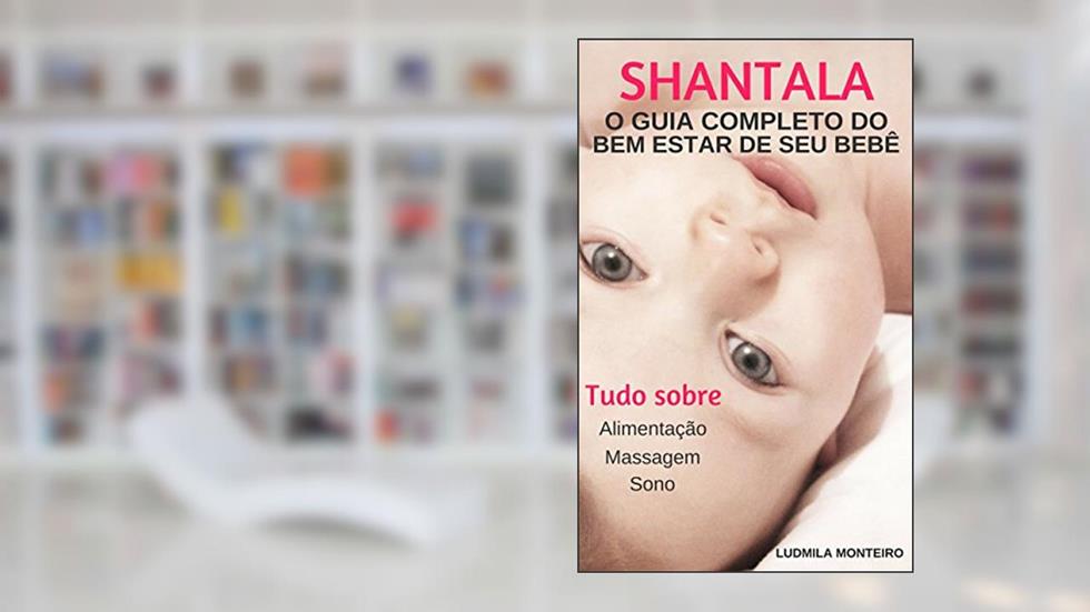SHANTALA: O GUIA COMPLETO DO BEM ESTAR DE SEU BEBÊ, do autor Ludmila Monteiro