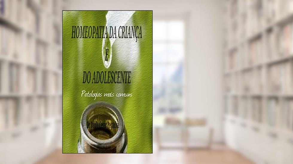 Homeopatia da Criança e do Adolescente: Patologias mais comuns, do autor Paulo Cesar Peçanha