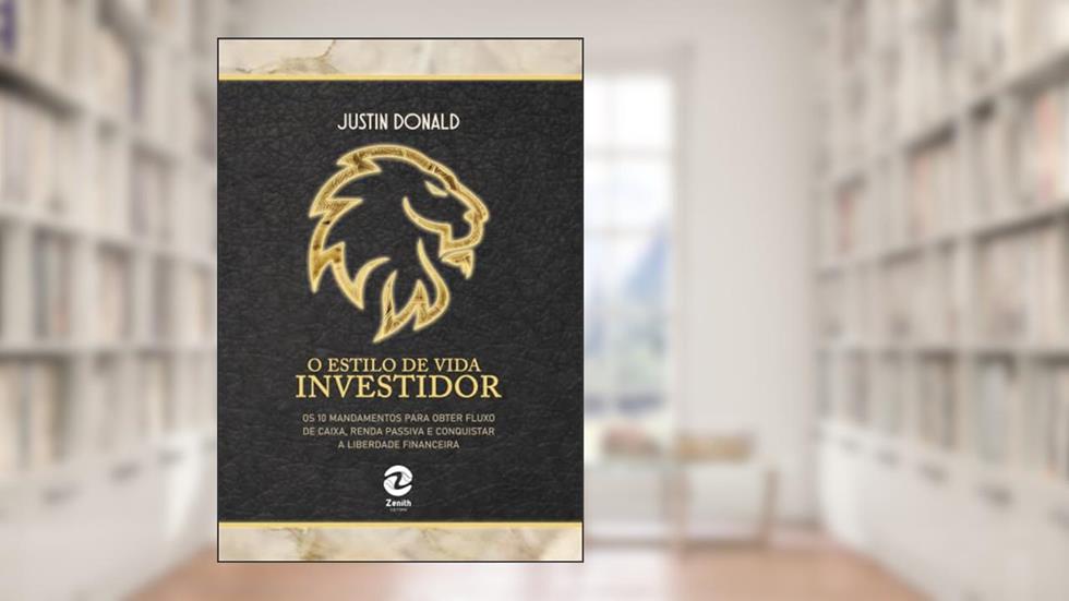 O Estilo de Vida Investidor: os 10 Mandamentos Para Obter Fluxo de Caixa, Renda Passiva, e Conquistar a Liberdade Financeira, do autor Justin Donald