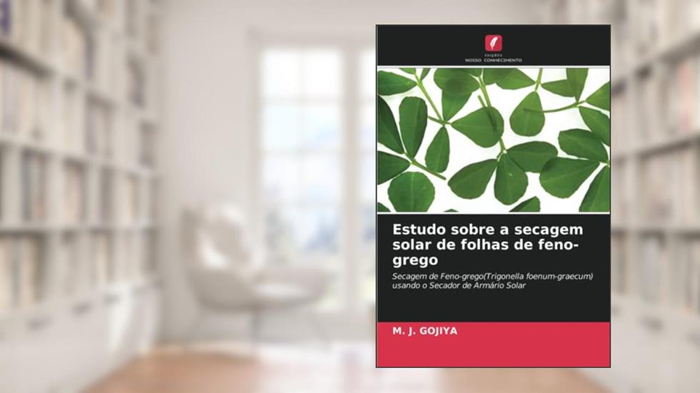 Estudo sobre a secagem solar de folhas de feno-grego: Secagem de Feno-grego(Trigonella foenum-graecum) usando o Secador de Armário Solar, do autor M. J. Gojiya