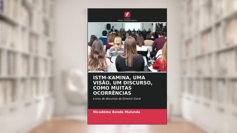 ISTM-KAMINA, UMA VISÃO, UM DISCURSO, COMO MUITAS OCORRÊNCIAS: Livros de discursos do Director Geral, do autor Nicodeme Bondo Mulunda