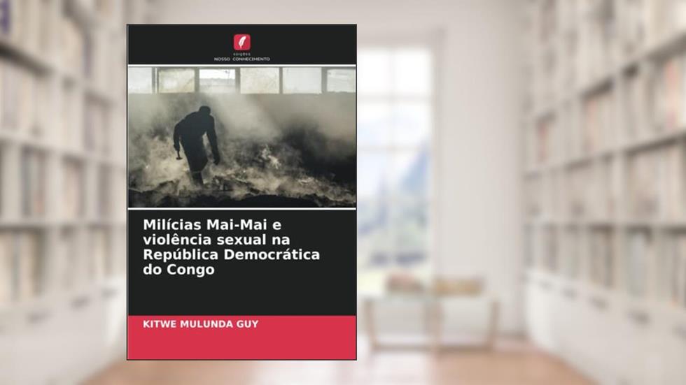 Milícias Mai-Mai e violência sexual na República Democrática do Congo, do autor Kitwe Mulunda Guy