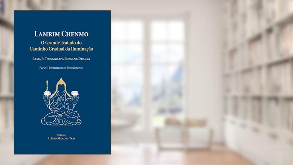 Lamrim Chenmo - Grande Tratado do Caminho Gradual da Iluminação - Parte I : Ensinamentos Introdutórios, do autor Lama Je Tsongkhapa Lobsang Dragpa