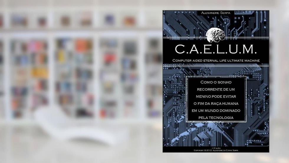 CAELUM - Computer Aided Eternal Life Ultimate Machine, do autor Alexandre da Cunha Serpa