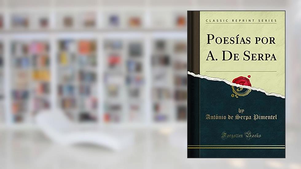 Poesías por A. De Serpa (Classic Reprint), do autor António de Serpa Pimentel