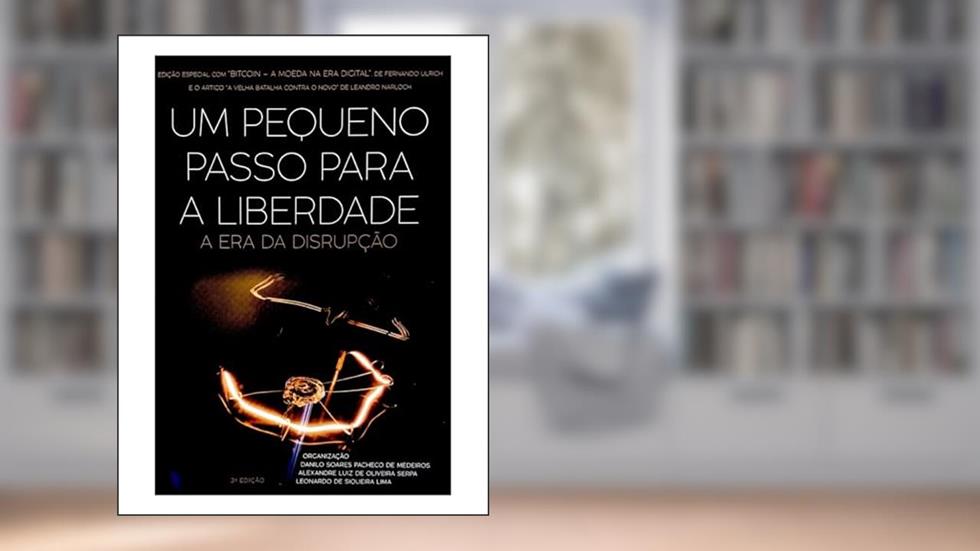 Um pequeno passo para a liberdade: A era da disrupção, do autor Danilo Soares Pacheco de Medeiros; Alexandre Luiz de Oliveira Serpa; Leonardo de Siqueira Lima