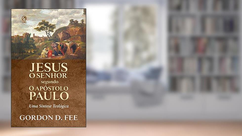 Jesus o Senhor Segundo o Apóstolo Paulo: Uma Síntese Teológica, do autor Gordon D. Fee