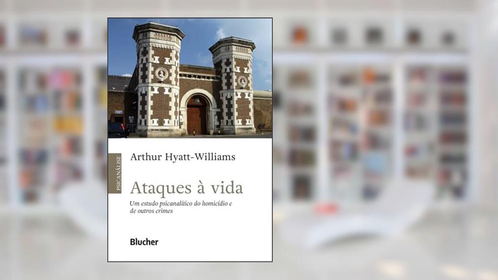 Ataques à Vida: um Estudo Psicanalítico do Homicídio e de Outros Crimes, do autor Arthur H. Williams