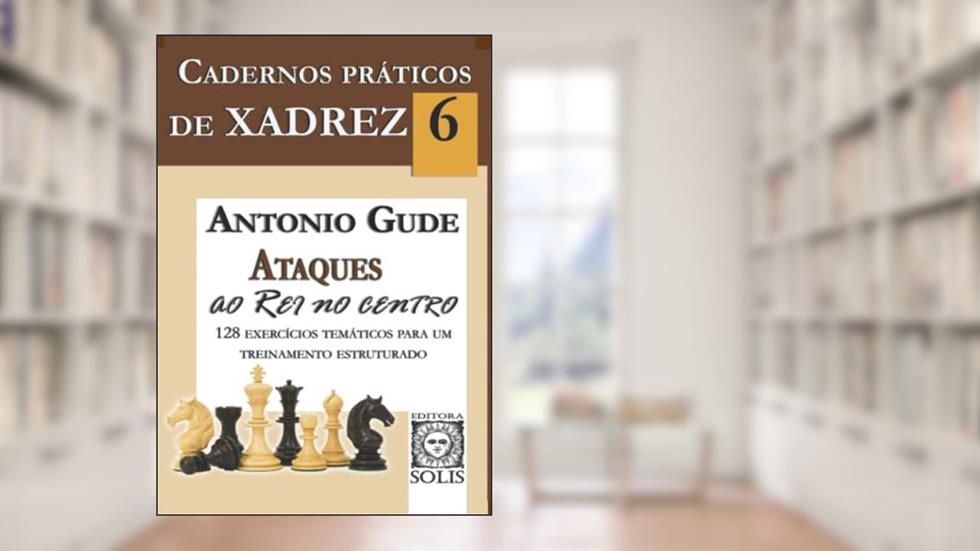 Cadernos Práticos de Xadrez 6 - Ataques ao rei no Centro (Volume 6), do autor Antonio Gude