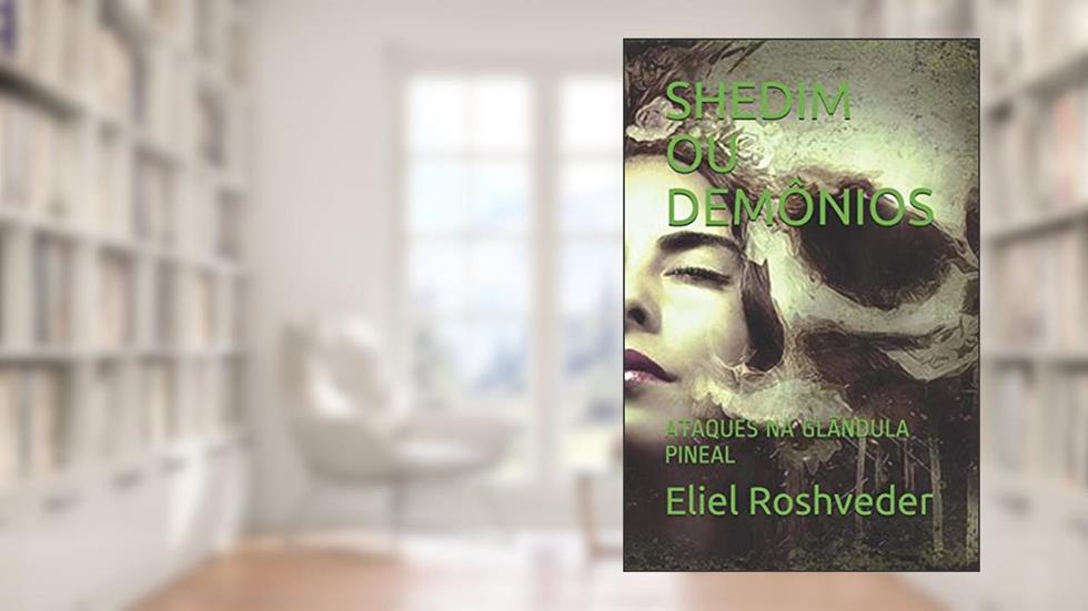 Shedim Ou Demônios: Ataques Na Glândula Pineal, do autor Eliel Roshveder