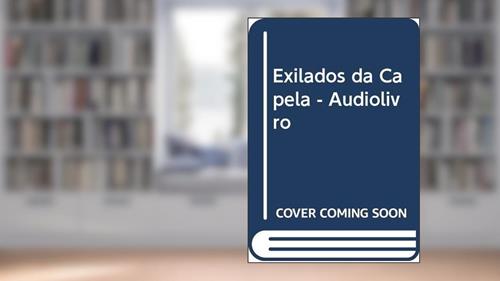 Capa de Exilados da Capela - Audiolivro, do autor Edgard Armond
