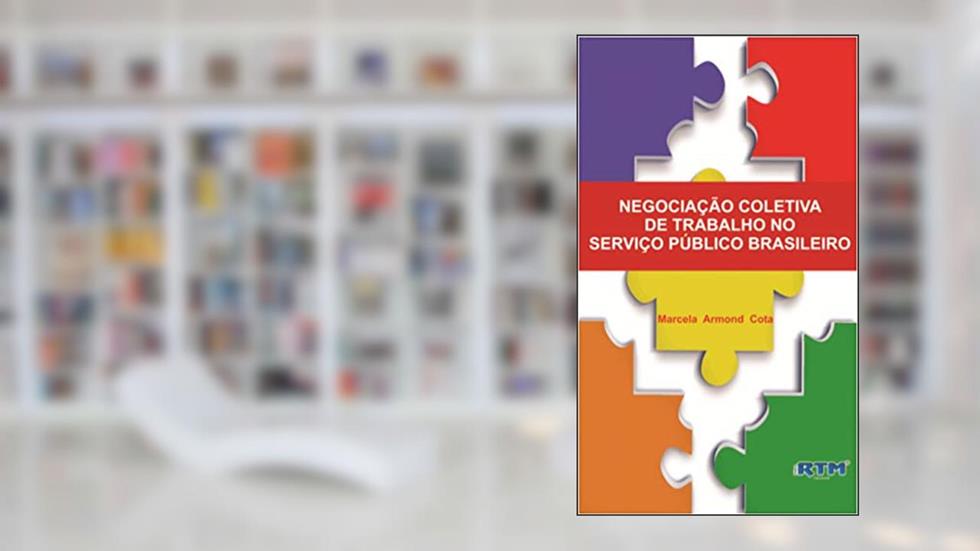 NEGOCIAÇÃO COLETIVA DE TRABALHO NO SERVIÇO PÚBLICO BRASILEIRO, do autor Marcela Armond