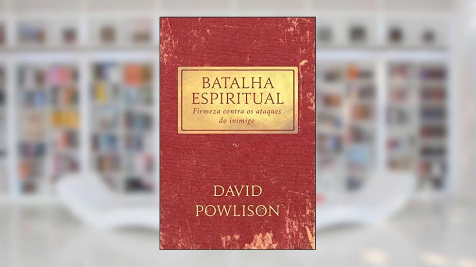 Batalha espiritual: Firmeza contra os ataques do inimigo, do autor David Powlison