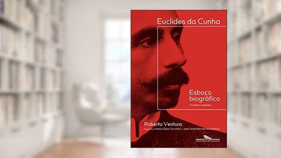 Euclides da Cunha: Esboço biográfico - 2ª edição ampliada, do autor Roberto Ventura