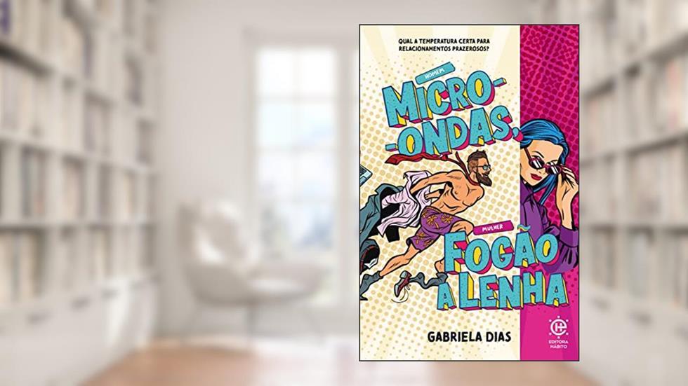 Homem Micro-ondas, Mulher fogão a lenha: Como esquentar o relacionamento do casal, do autor Gabriela Dias