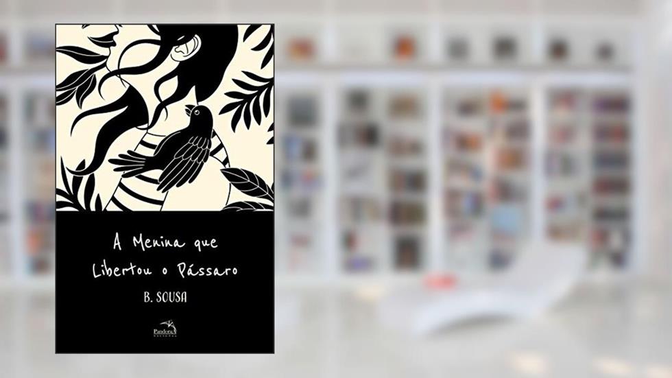 A Menina que Libertou o Pássaro, do autor B. Sousa