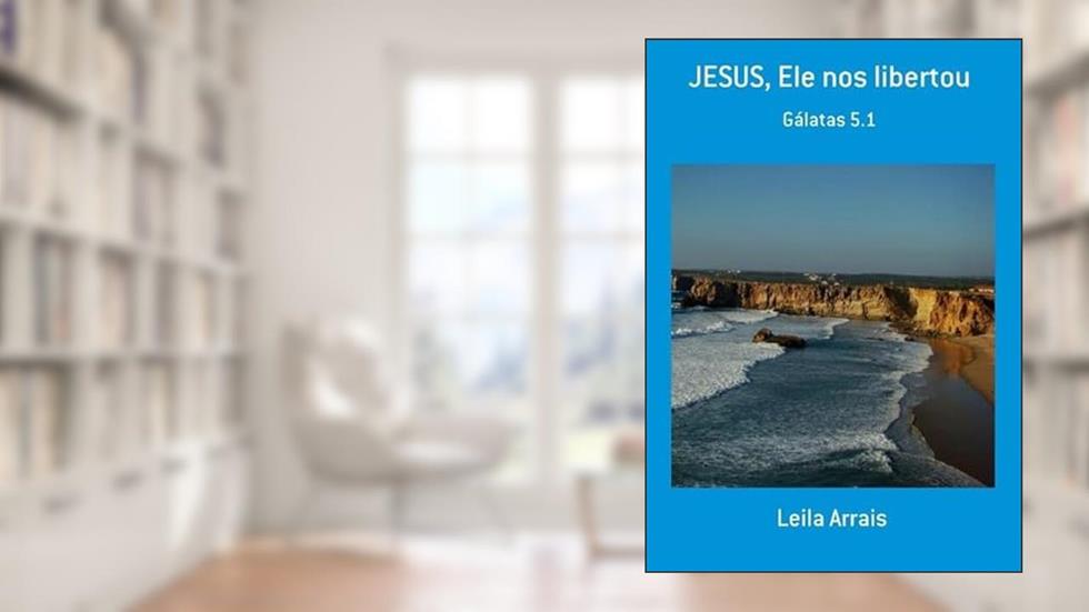 Jesus, Ele nos Libertou, do autor Leila Arrais