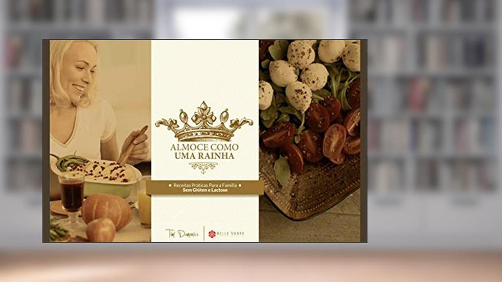 Almoce Como Uma Rainha: Receitas Funcionais Sem Glúten e Lactose (Receitas Sem Glúten e lLctose Livro 7), do autor Timea Domonics; Leo Caputti