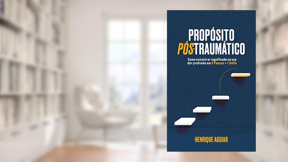 Propósito Pós-Traumático: Como encontrar significado na sua dor profunda em 3 passos + 1 Salto, do autor Luis Henrique Aguiar Gomes