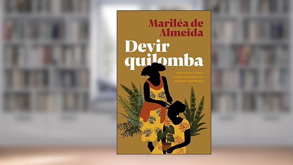 Devir quilomba: antirracismo, afeto e política nas práticas de mulheres quilombolas, do autor Mariléa de Almeida