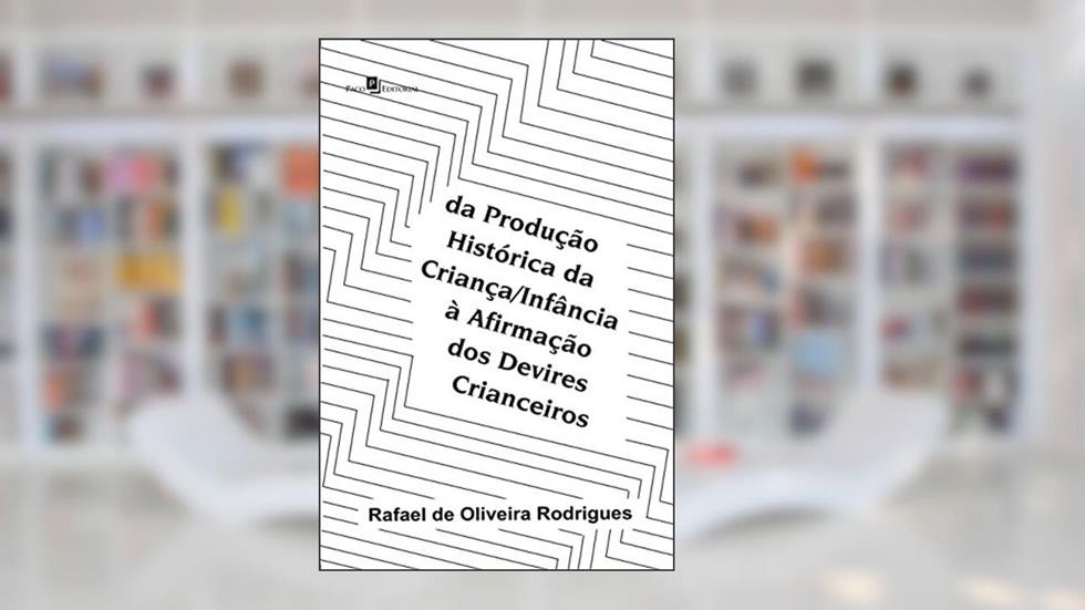 Da Produção Histórica da Criança/Infância à Afirmação dos Devires Crianceiros, do autor Rafael De Oliveira Rodrigues