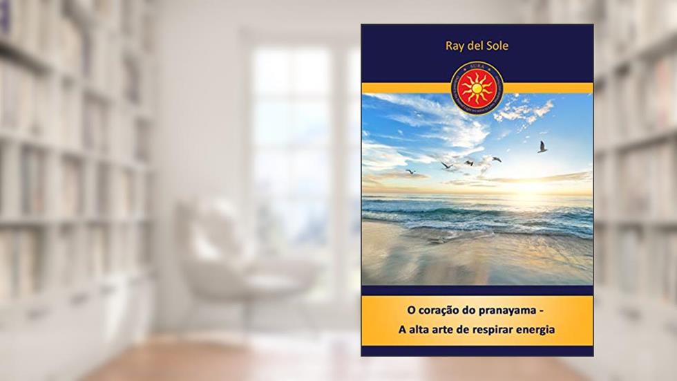 O coração do pranayama - A alta arte de respirar energia, do autor Ray del Sole