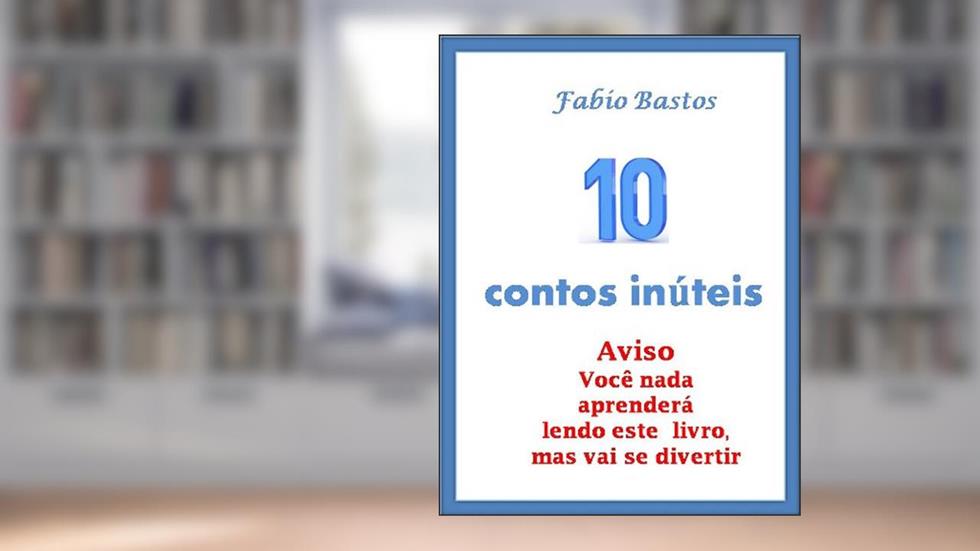 10 CONTOS INÚTEIS (10 contos inuteis Livro 1), do autor Fabio Bastos