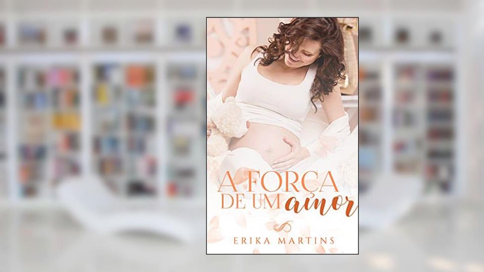 A força de um Amor, do autor Erika Martins