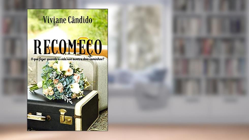 RECOMEÇO - O que fazer quando a vida nos mostra dois caminhos?, do autor Viviane Cândido