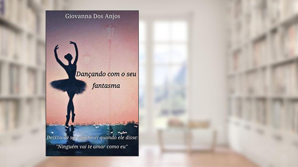 Dançando Com O Seu Fantasma : Um quase romance, do autor Giovanna Anjos