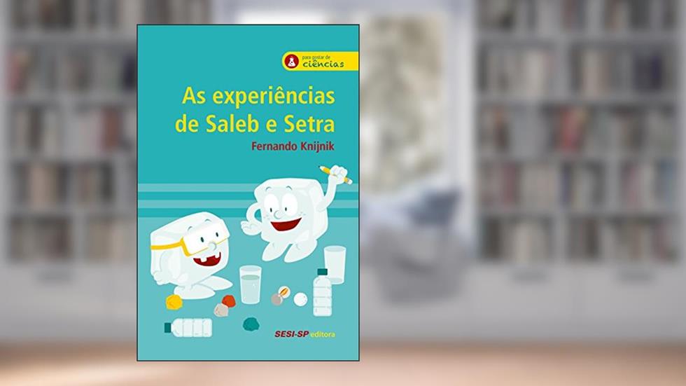 Para Gostar de Ciências. As Experiências de Saleb e Setra, do autor Fernando Knijnik